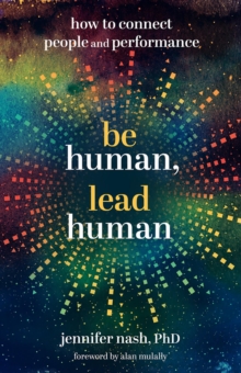 Be Human, Lead Human : How to Connect People and Performance