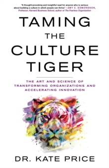 Taming the Culture Tiger : The Art and Science of Transforming Organizations and Accelerating Innovation