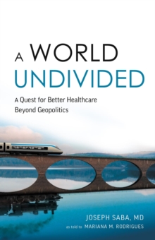 A World Undivided : A Quest for Better Healthcare Beyond Geopolitics