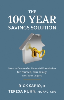 The 100 Year Savings Solution : How to Create the Financial Foundation for Yourself, Your Family, and Your Legacy