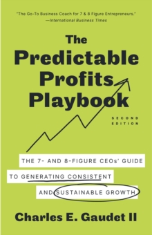 The Predictable Profits Playbook : The 7- and 8-Figure CEOs' Guide to Generating Consistent and Sustainable Growth