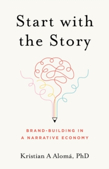 Start with the Story : Brand-Building in a Narrative Economy