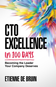 CTO Excellence in 100 Days : Becoming the Leader Your Company Deserves