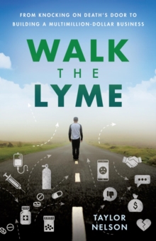 Walk the Lyme : From Knocking on Death's Door to Building a Multimillion-Dollar Business