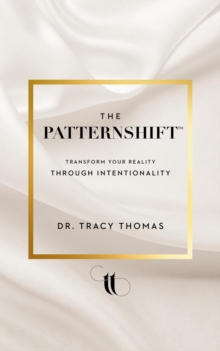 The PatternShift (TM) : Transform Your Reality Through Intentionality