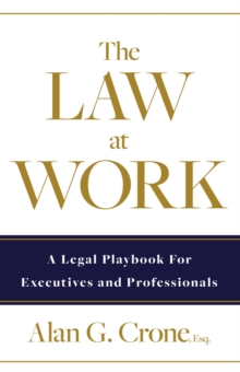 The Law at Work : A Legal Playbook for Executives and Professionals