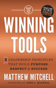 Winning Tools : 3 Leadership Principles That Build Purpose, Respect & Success