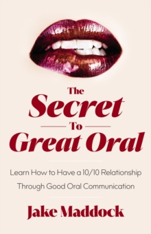 The Secret to Great Oral : Learn How to Have a 10/10 Relationship Through Good Oral Communication