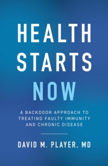 Health Starts Now : A Backdoor Approach to Treating Faulty Immunity and Chronic Disease