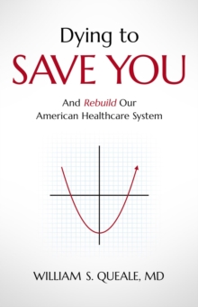 Dying to Save You : And Rebuild Our American Healthcare System