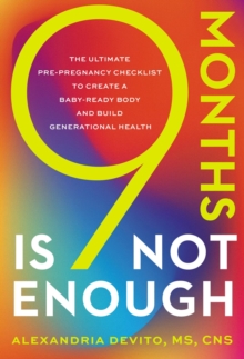 9 Months Is Not Enough : The Ultimate Pre-pregnancy Checklist to Create a Baby-Ready Body and Build Generational Health