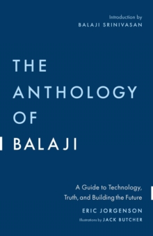 The Anthology of Balaji : A Guide to Technology, Truth, and Building the Future