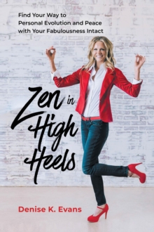 Zen in High Heels : Find Your Way to Personal Evolution and Peace with Your Fabulousness Intact