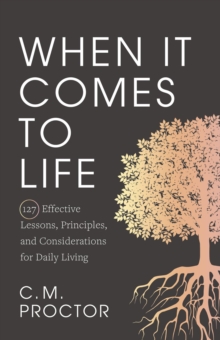 When It Comes to Life : 127 Effective Lessons, Principles, and Considerations for Daily Living