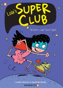 Lola's Super Club #1 : My Dad is a Super Secret Agent