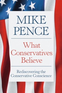 What Conservatives Believe : Rediscovering the Conservative Conscience