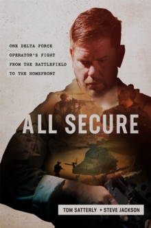 All Secure : A Special Operations Soldier's Fight to Survive on the Battlefield and the Homefront