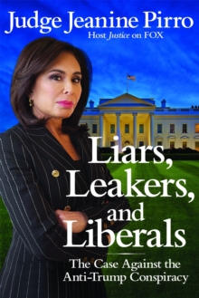 Liars, Leakers, and Liberals : The Case Against the Anti-Trump Conspiracy, Hardback Book Liars, Leakers, and Liberals : The Case Against the Anti-Trump Conspiracy, Hardback Book