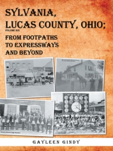 Sylvania, Lucas County, Ohio : From Footpaths to Expressways and Beyond Volume Six