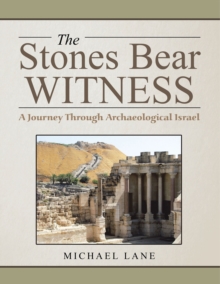 The Stones Bear Witness : A Journey Through Archaeological Israel