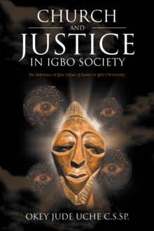 Church and Justice in Igbo Society (An Introduction to Igbo Concept of Justice) : The Relevance of Igbo Values of Justice in Igbo Christianity