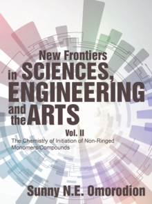 New Frontiers in Sciences, Engineering and the Arts : Vol. Ii the Chemistry of Initiation of Non-Ringed Monomers/Compounds