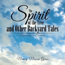 The Spirit of the Tree and Other Backyard Tales : Connecting to Creation