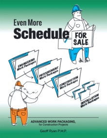 Even More Schedule for Sale : Advanced Work Packaging, for Construction Projects