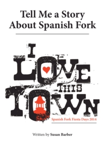 Tell Me a Story About Spanish Fork : I Love This Town