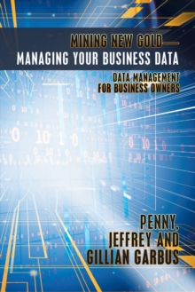 Mining New Gold-Managing Your Business Data : Data Management for Business Owners