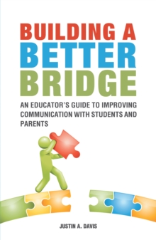 Building a Better Bridge : An Educator'S Guide to Improving Communication with Students and Parents