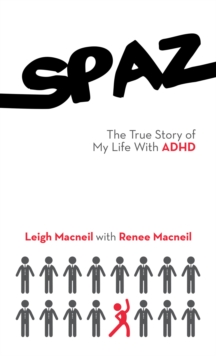 Spaz : The True Story of My Life with Adhd