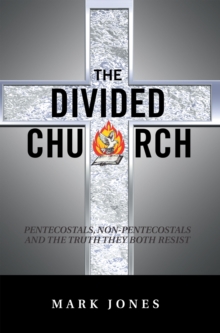 The Divided Church : Pentecostals, Non-Pentecostals and the Truth They Both Resist