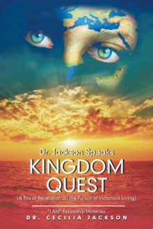 Dr. Jackson Speaks Kingdom Quest : (A Trio of Revelation on the Pursuit of Victorious Living)