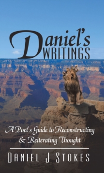 Daniel'S Writings : A Poet's Guide to Reconstructing & Reiterating Thought