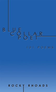 Blue Collar Poet : 101 Poems