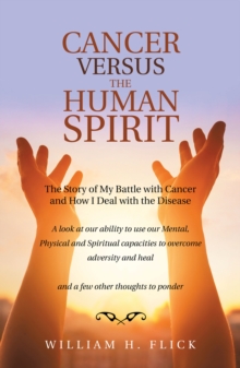 Cancer Versus the Human Spirit : The Story of My Battle with Cancer and How I Deal with the Disease