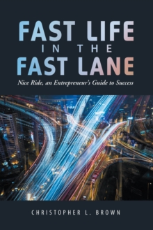 Fast Life in the Fast Lane : Nice Ride, an Entrepreneur'S Guide to Success