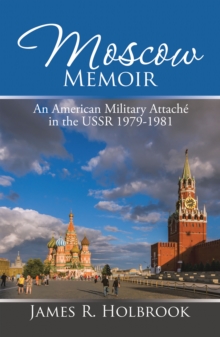 Moscow Memoir : An American Military Attache in the Ussr 1979-1981