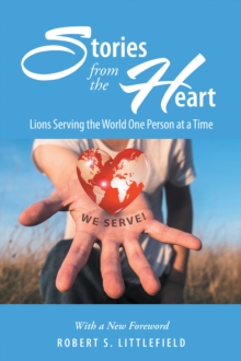 Stories from the Heart: Lions Serving the World One Person at a Time : A Centennial Legacy Project