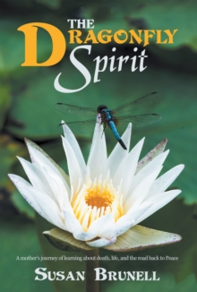 The Dragonfly Spirit : A Mother'S Journey of Learning About Death, Life, and the Road Back to Peace