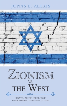 Zionism vs. the West : How Talmudic Ideology Is Undermining Western Culture