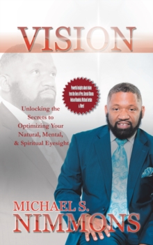 Vision : Unlocking the Secrets to Optimizing Your Natural Mental, and Spiritual Eyesight