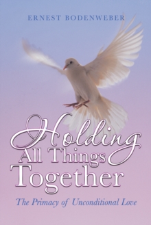 Holding All Things Together : The Primacy of Unconditional Love