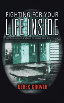 Fighting for Your Life Inside : Southern California's Most Notorious Jails and Prisons