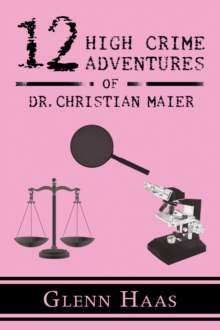 12 High Crime Adventures of Dr. Christian Maier : America's First Forensic Detective