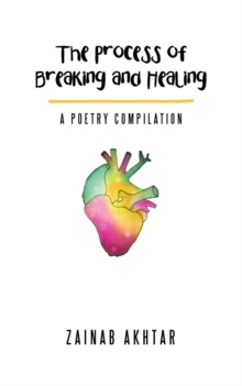 The Process of Breaking and Healing : A Poetry Compilation