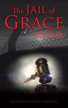 The Jail of Grace : Where Mercy Fails, Vengeance Prevails