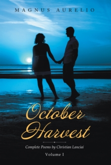 October Harvest : Complete Poems by Christian Lanciai Volume I