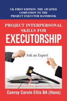 Project Interpersonal Skills for Executorship : Uk First Edition: the Awaited Companion to the Project Executor Handbook